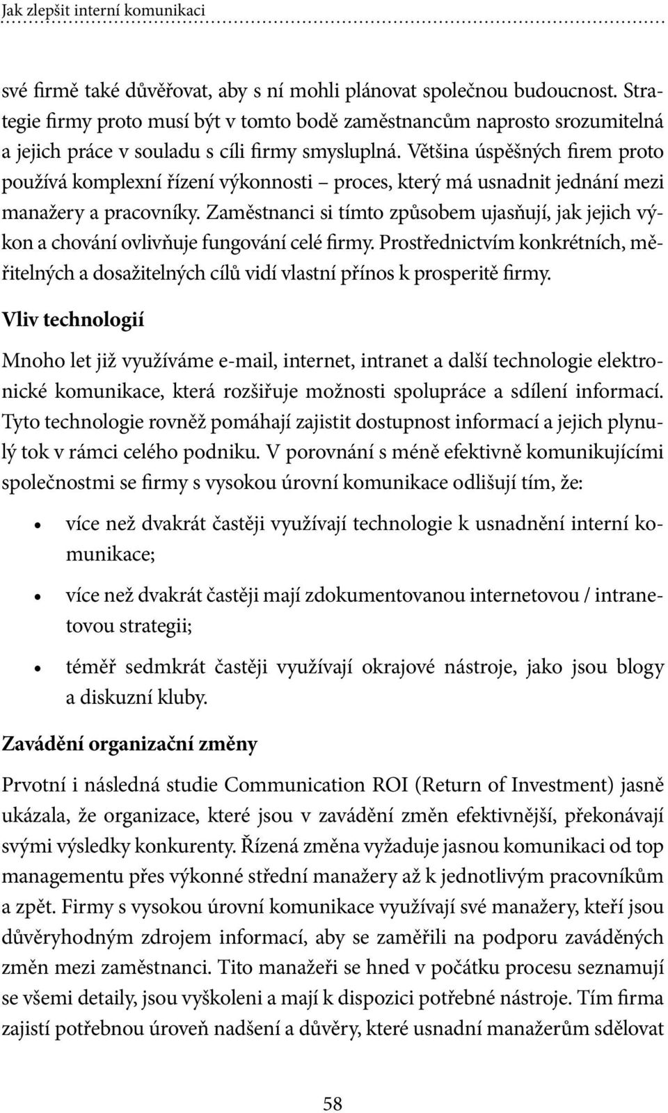 Většina úspěšných firem proto používá komplexní řízení výkonnosti proces, který má usnadnit jednání mezi manažery a pracovníky.