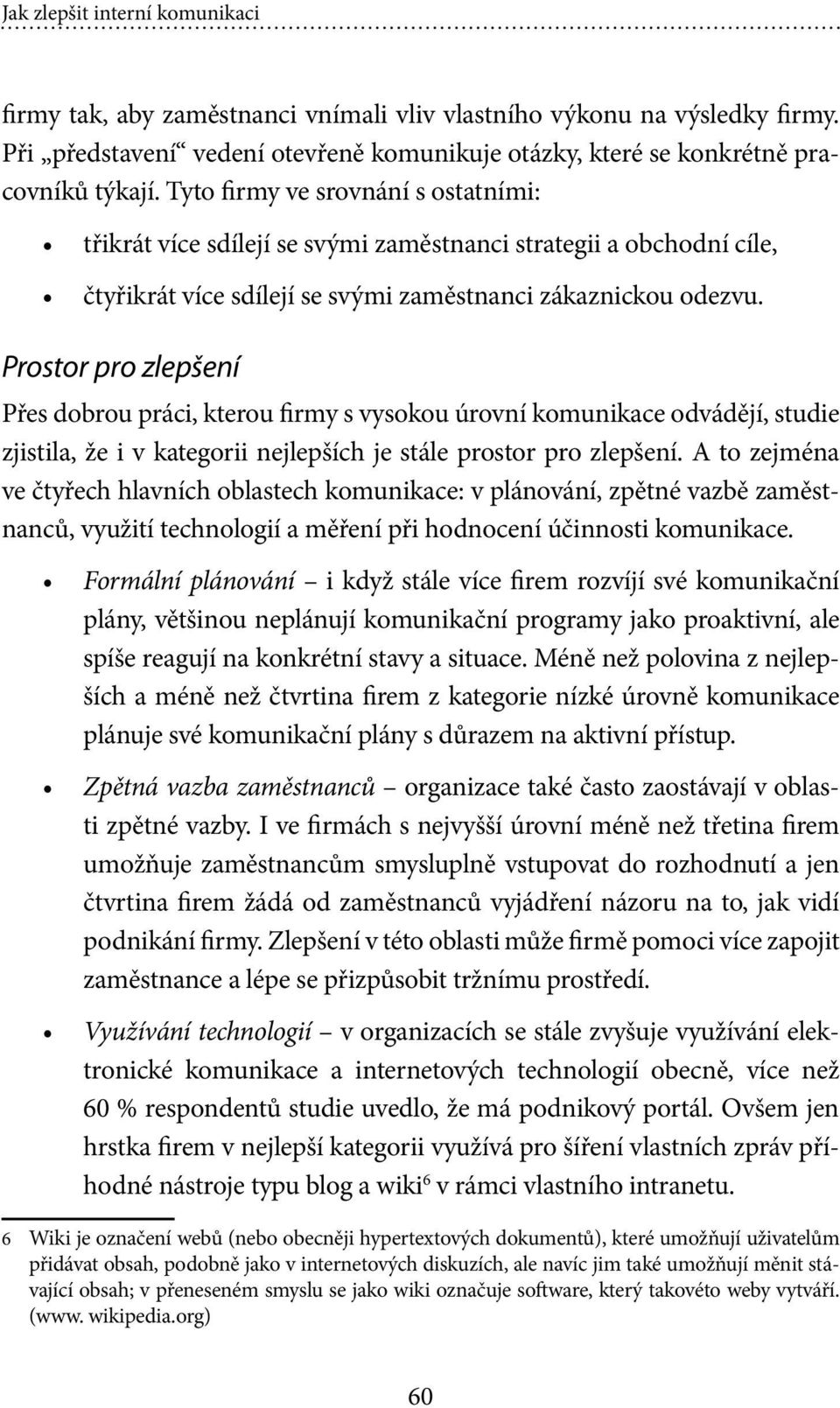 Prostor pro zlepšení Přes dobrou práci, kterou firmy s vysokou úrovní komunikace odvádějí, studie zjistila, že i v kategorii nejlepších je stále prostor pro zlepšení.