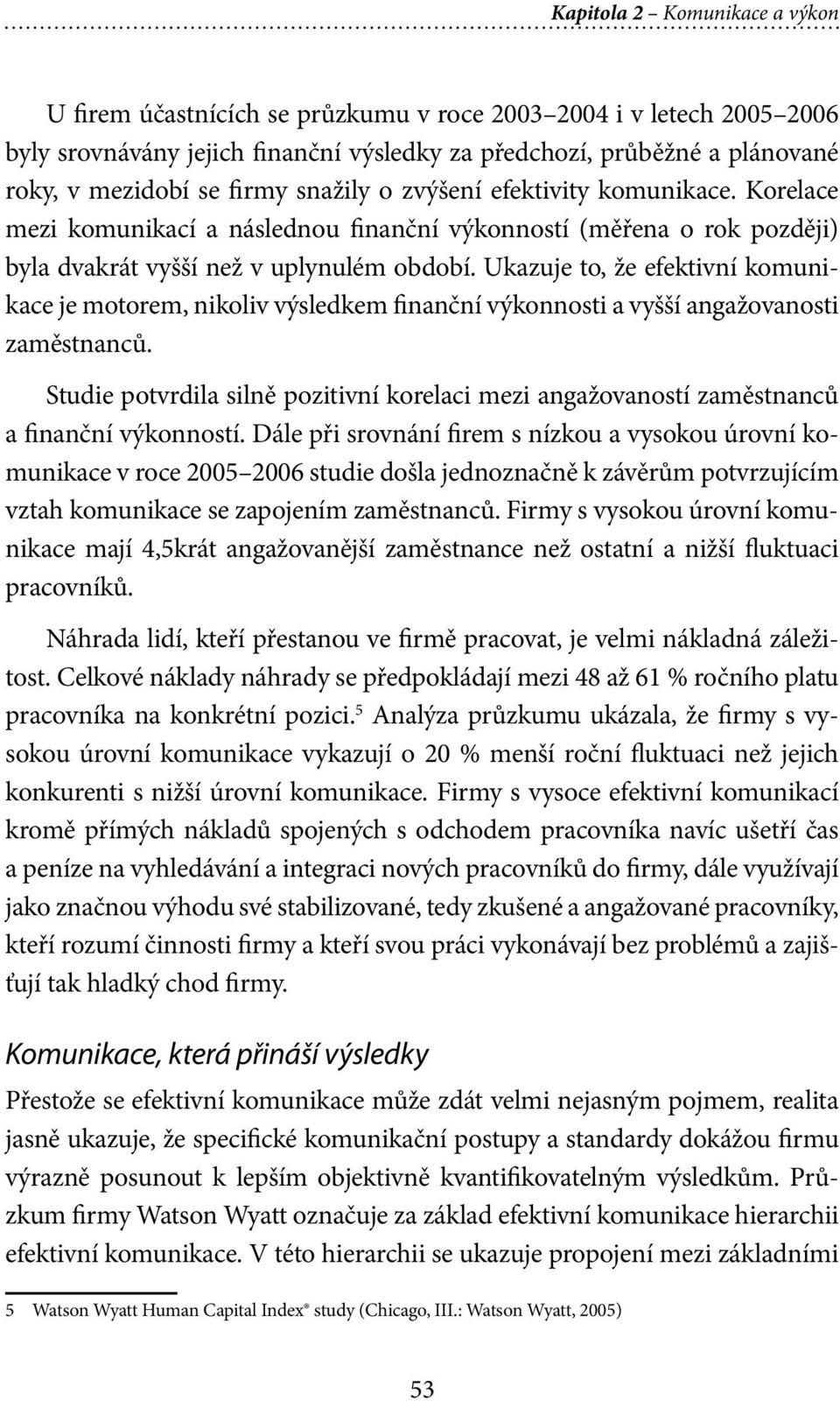 Ukazuje to, že efektivní komunikace je motorem, nikoliv výsledkem finanční výkonnosti a vyšší angažovanosti zaměstnanců.