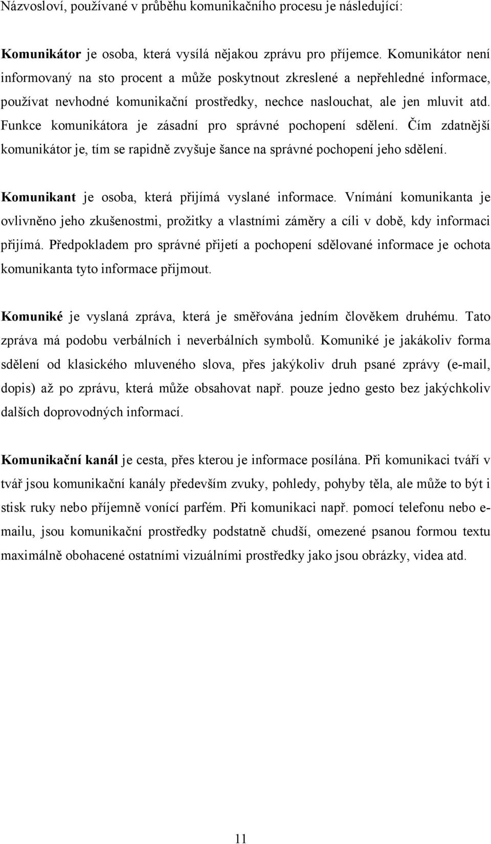 Funkce komunikátora je zásadní pro správné pochopení sdělení. Čím zdatnější komunikátor je, tím se rapidně zvyšuje šance na správné pochopení jeho sdělení.