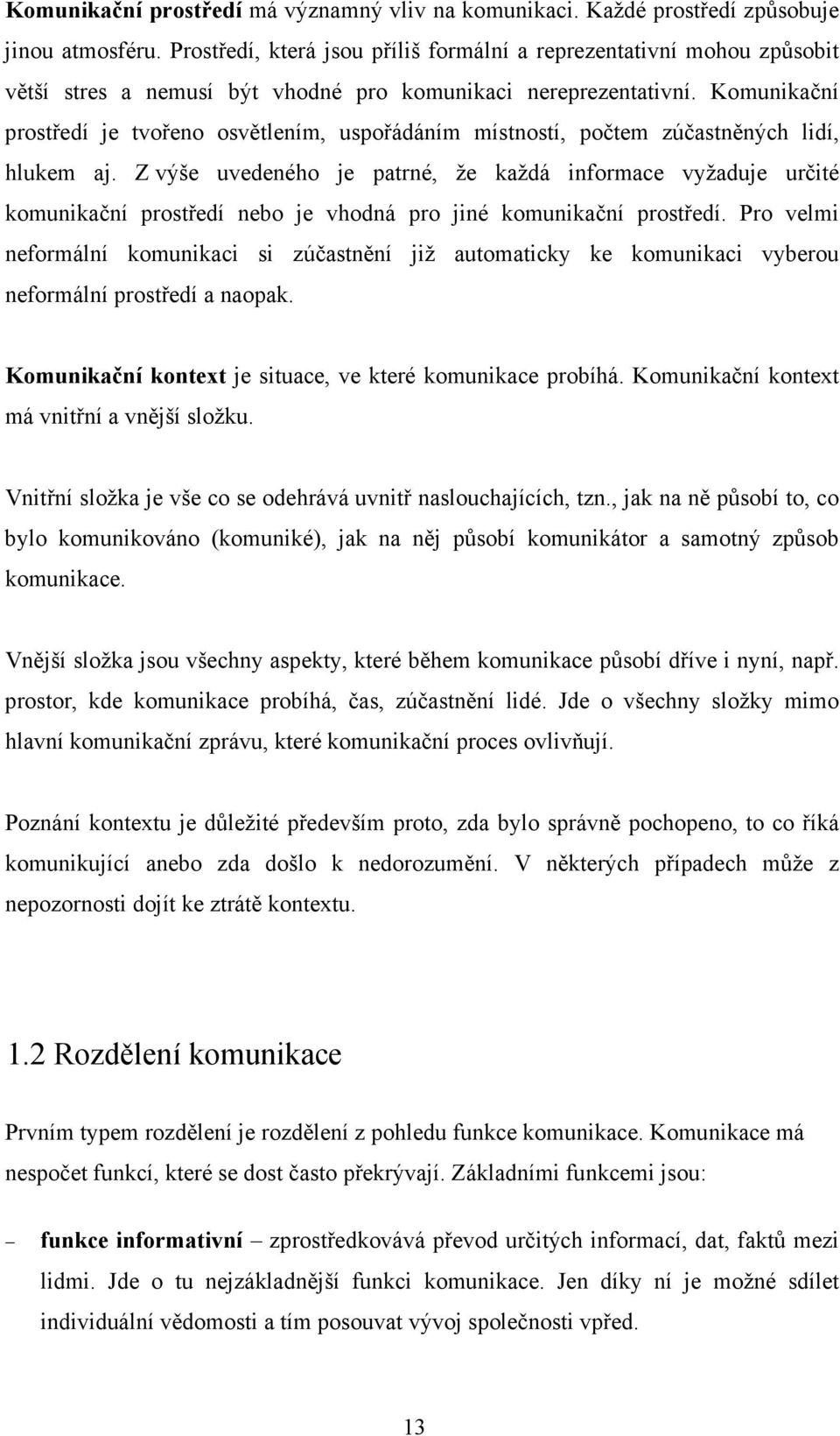 Komunikační prostředí je tvořeno osvětlením, uspořádáním místností, počtem zúčastněných lidí, hlukem aj.