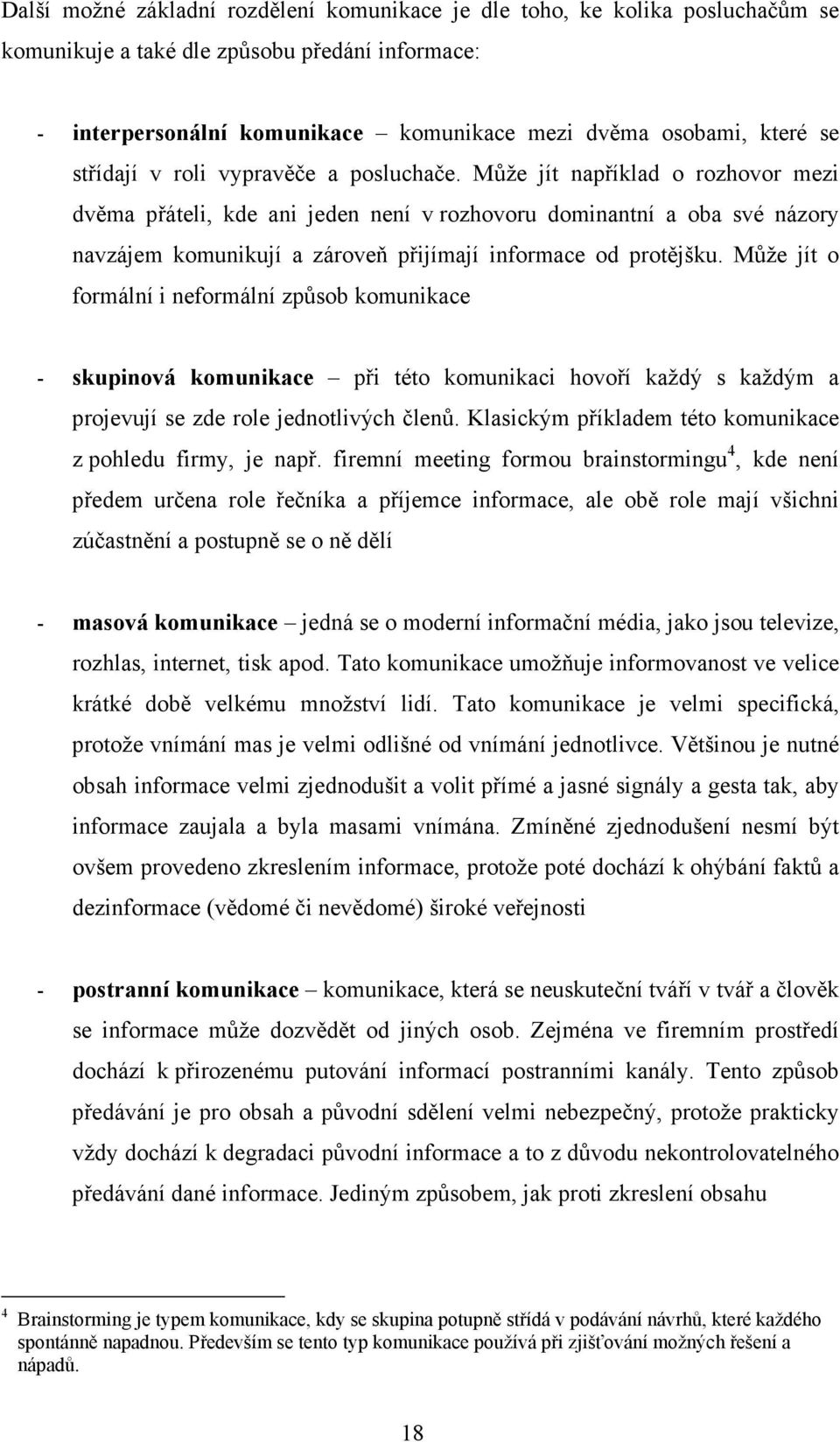 Může jít například o rozhovor mezi dvěma přáteli, kde ani jeden není v rozhovoru dominantní a oba své názory navzájem komunikují a zároveň přijímají informace od protějšku.