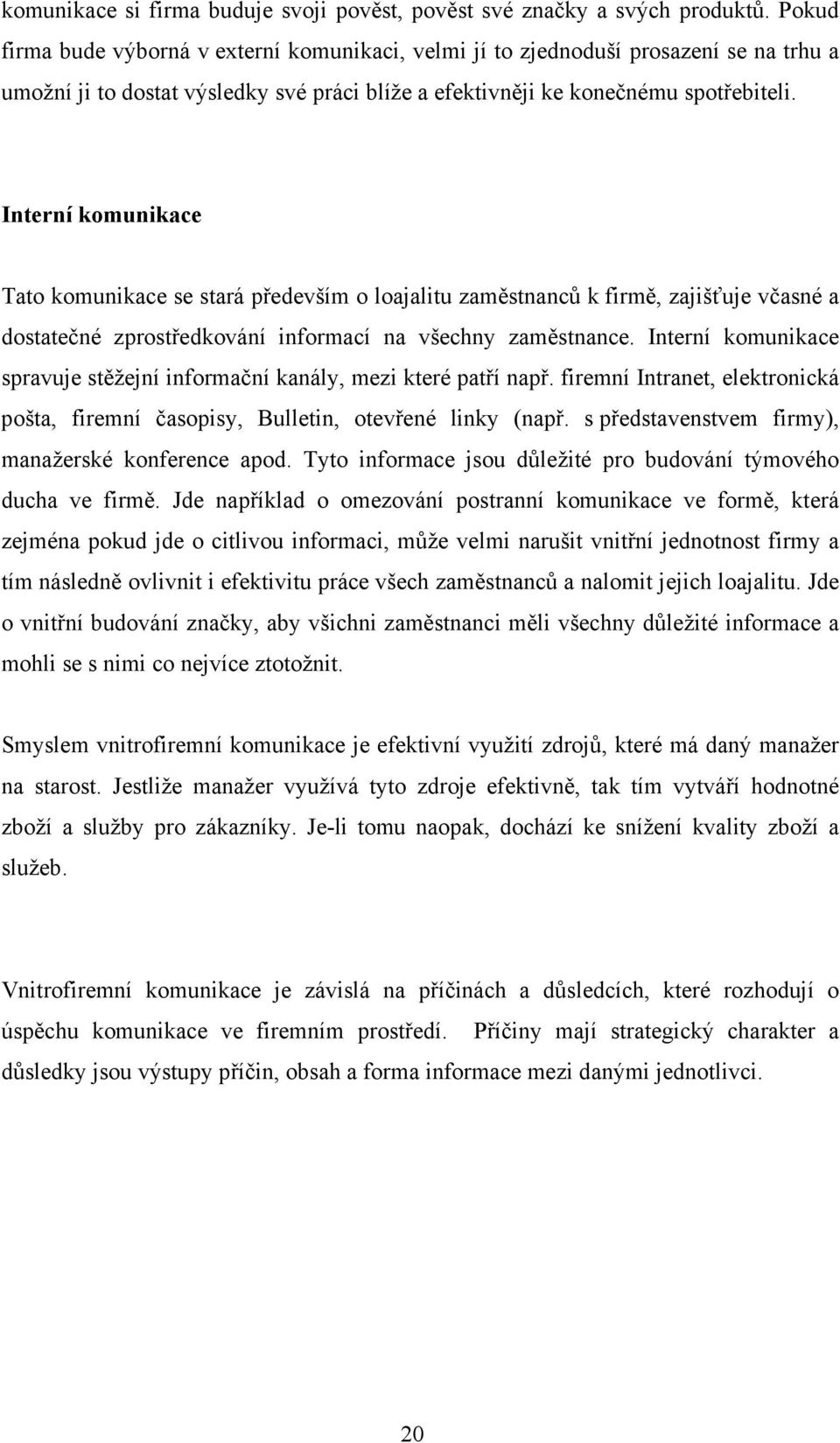 Interní komunikace Tato komunikace se stará především o loajalitu zaměstnanců k firmě, zajišťuje včasné a dostatečné zprostředkování informací na všechny zaměstnance.