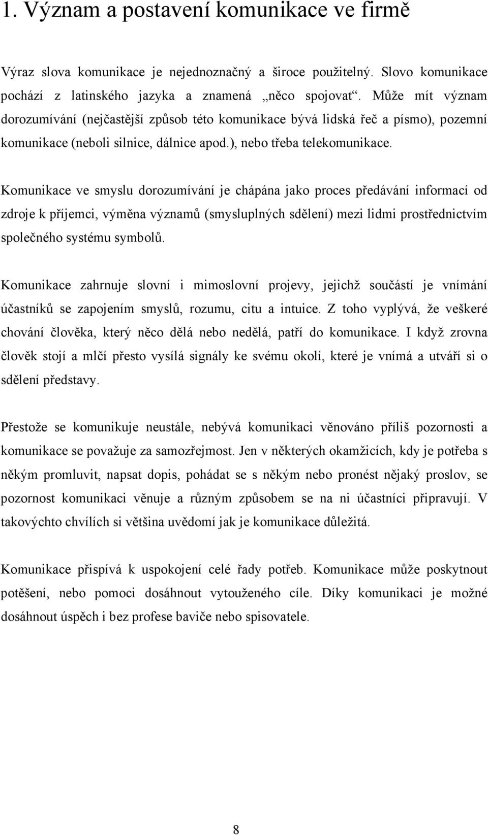 Komunikace ve smyslu dorozumívání je chápána jako proces předávání informací od zdroje k příjemci, výměna významů (smysluplných sdělení) mezi lidmi prostřednictvím společného systému symbolů.