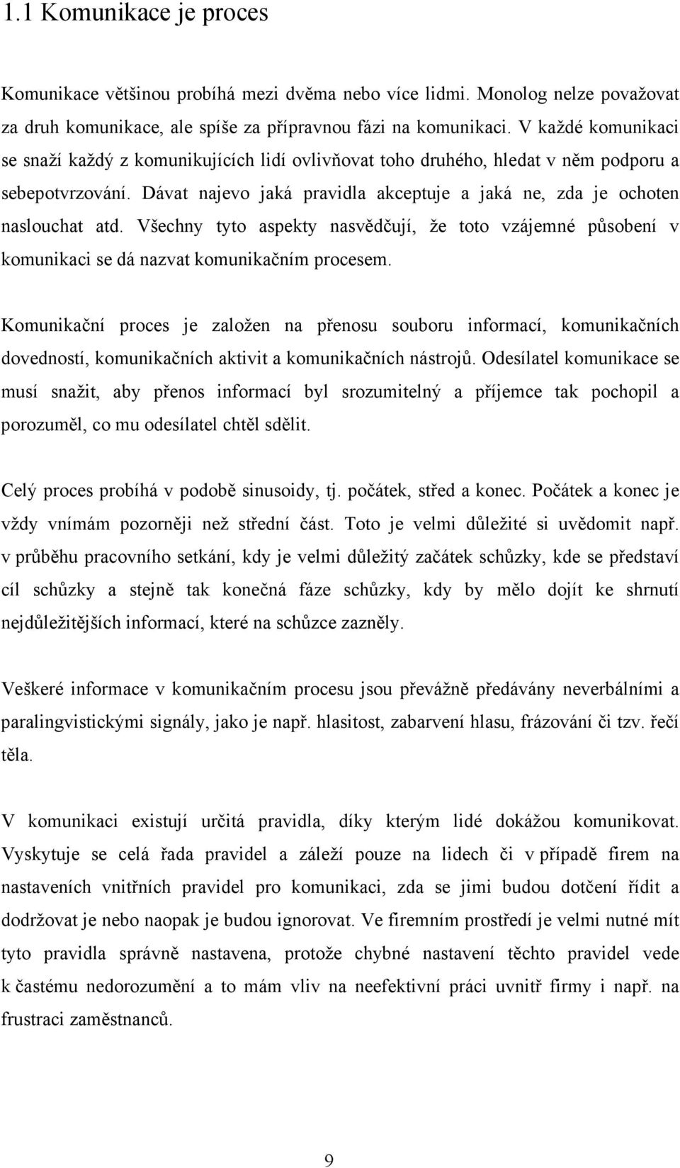 Všechny tyto aspekty nasvědčují, že toto vzájemné působení v komunikaci se dá nazvat komunikačním procesem.