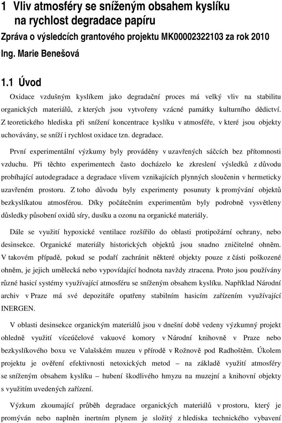 Z teoretického hlediska při snížení koncentrace kyslíku v atmosféře, v které jsou objekty uchovávány, se sníží i rychlost oxidace tzn. degradace.