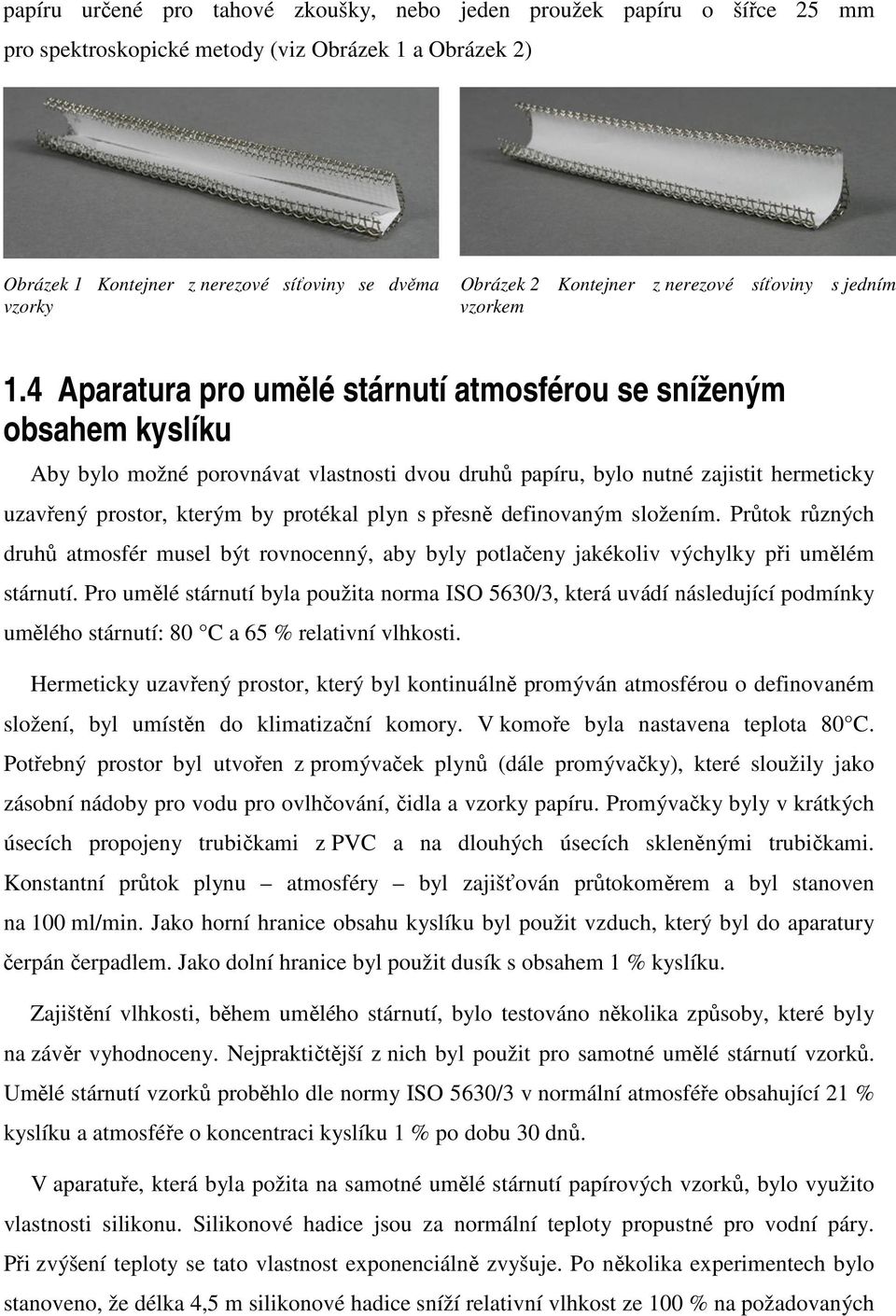 4 Aparatura pro umělé stárnutí atmosférou se sníženým obsahem kyslíku Aby bylo možné porovnávat vlastnosti dvou druhů papíru, bylo nutné zajistit hermeticky uzavřený prostor, kterým by protékal plyn