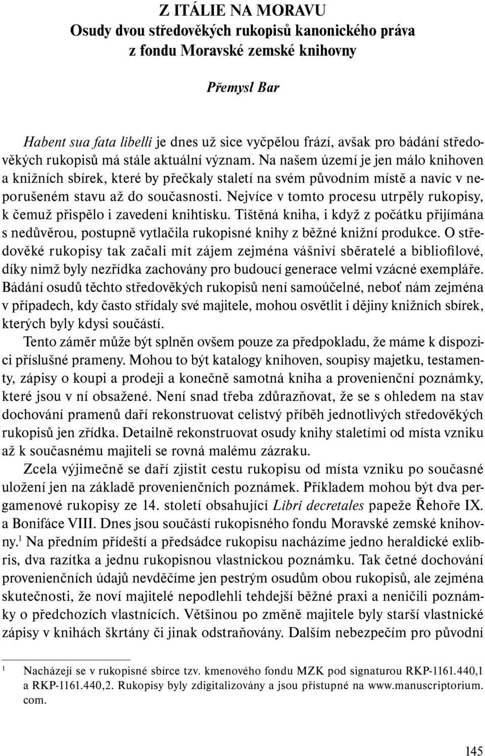 Nejvíce v tomto procesu utrpěly rukopisy, k čemuž přispělo i zavedení knihtisku. Tištěná kniha, i když z počátku přijímána s nedůvěrou, postupně vytlačila rukopisné knihy z běžné knižní produkce.