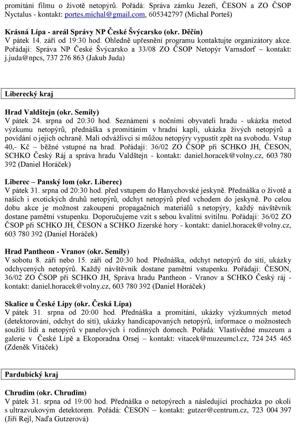 Pořádají: Správa NP České Švýcarsko a 33/08 ZO ČSOP Netopýr Varnsdorf kontakt: j.juda@npcs, 737 276 863 (Jakub Juda) Liberecký kraj Hrad Valdštejn (okr. Semily) V pátek 24. srpna od 20:30 hod.