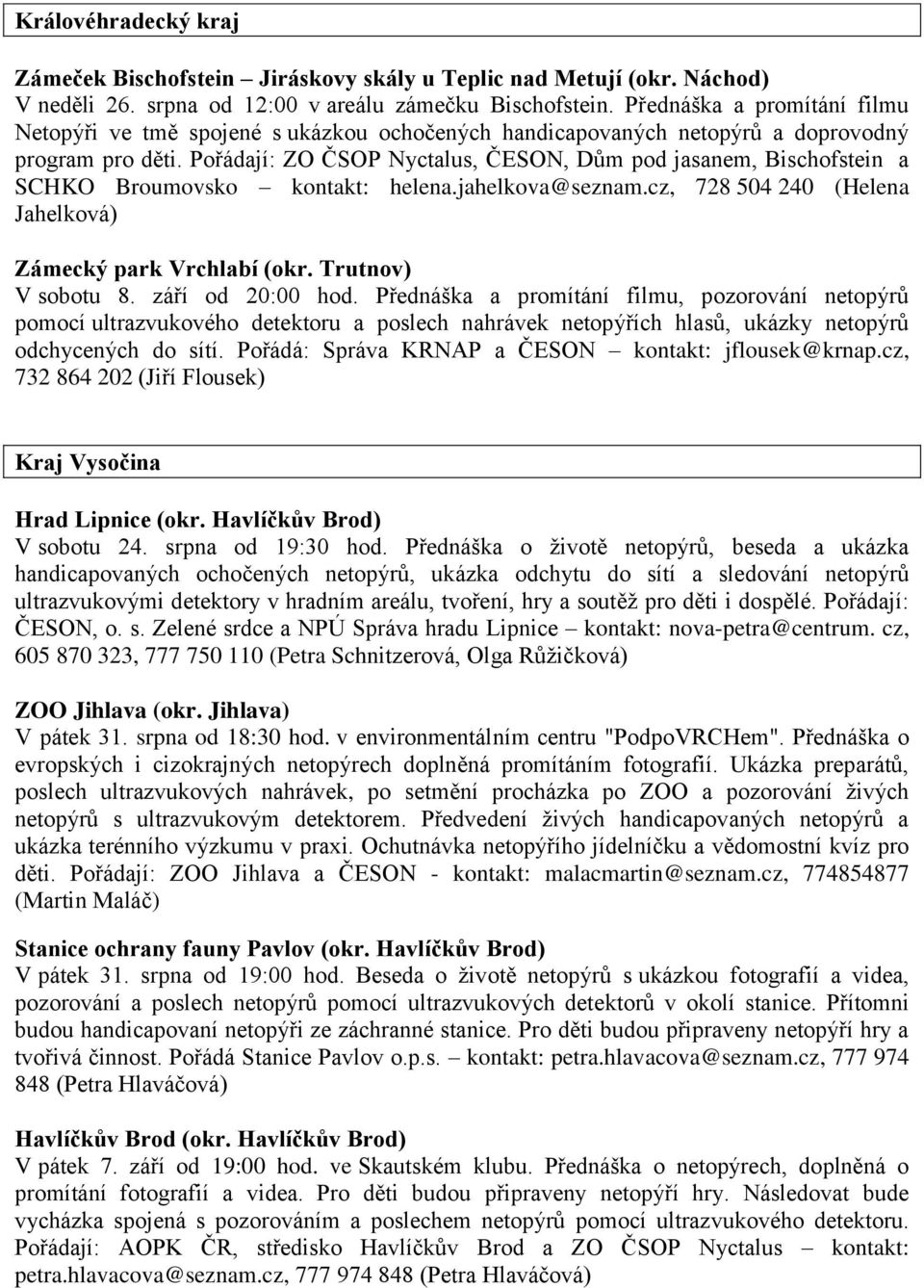 Pořádají: ZO ČSOP Nyctalus, ČESON, Dům pod jasanem, Bischofstein a SCHKO Broumovsko kontakt: helena.jahelkova@seznam.cz, 728 504 240 (Helena Jahelková) Zámecký park Vrchlabí (okr. Trutnov) V sobotu 8.