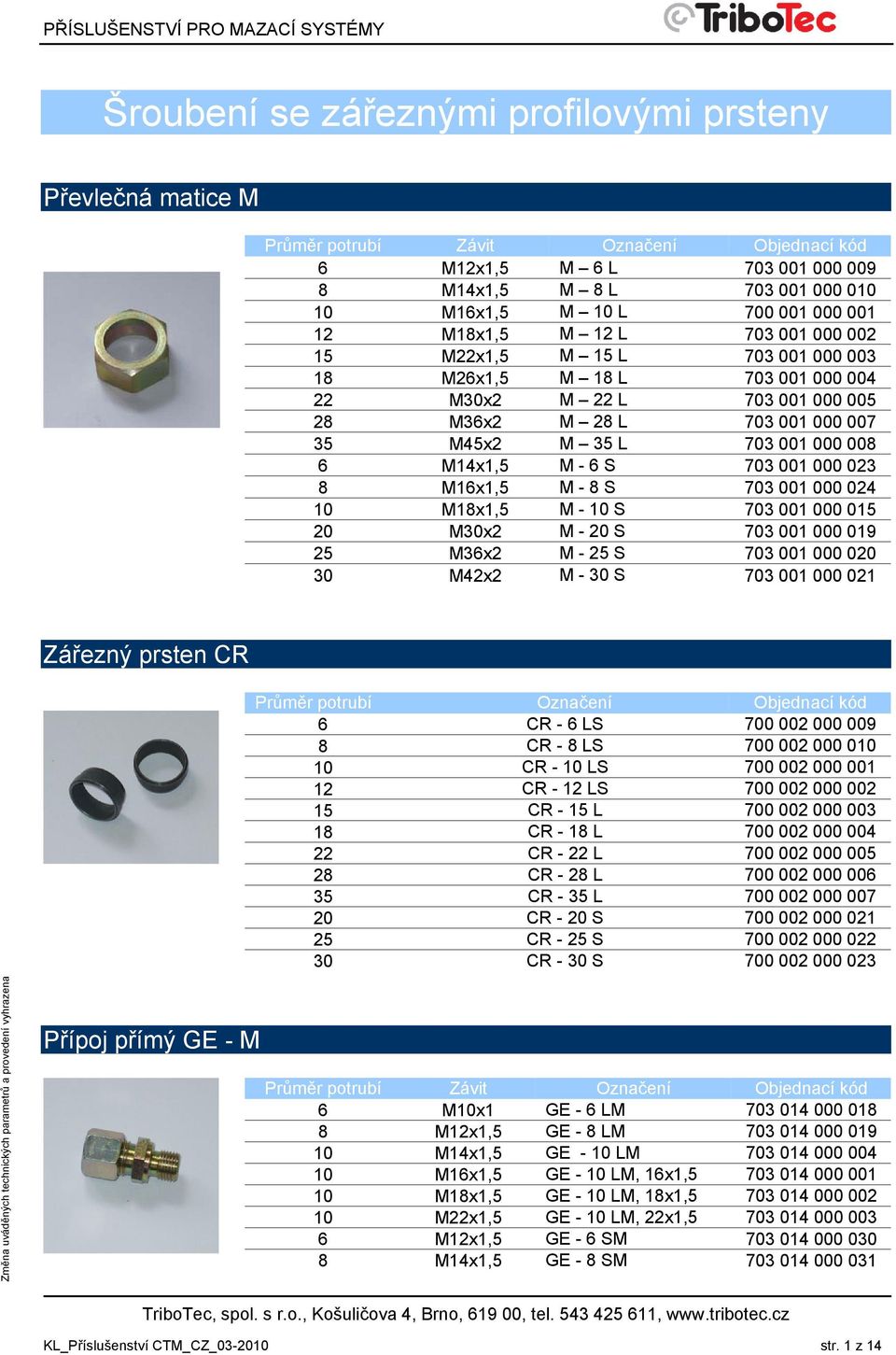 M16x1,5 M - 8 S 703 001 000 024 10 M18x1,5 M - 10 S 703 001 000 015 20 M30x2 M - 20 S 703 001 000 019 25 M36x2 M - 25 S 703 001 000 020 30 M42x2 M - 30 S 703 001 000 021 Zářezný prsten CR Průměr