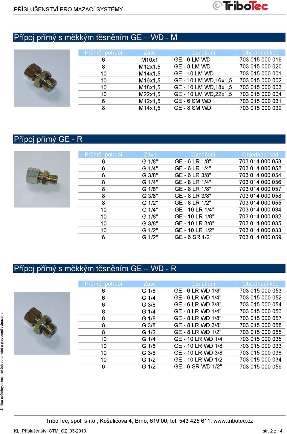 R 6 G 1/8" GE - 6 LR 1/8" 703 014 000 053 6 G 1/4" GE - 6 LR 1/4" 703 014 000 052 6 G 3/8" GE - 6 LR 3/8" 703 014 000 054 8 G 1/4" GE - 8 LR 1/4" 703 014 000 056 8 G 1/8" GE - 8 LR 1/8" 703 014 000