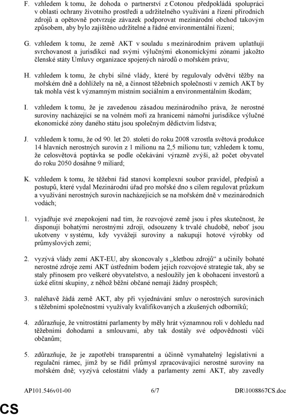 vzhledem k tomu, že země AKT v souladu s mezinárodním právem uplatňují svrchovanost a jurisdikci nad svými výlučnými ekonomickými zónami jakožto členské státy Úmluvy organizace spojených národů o