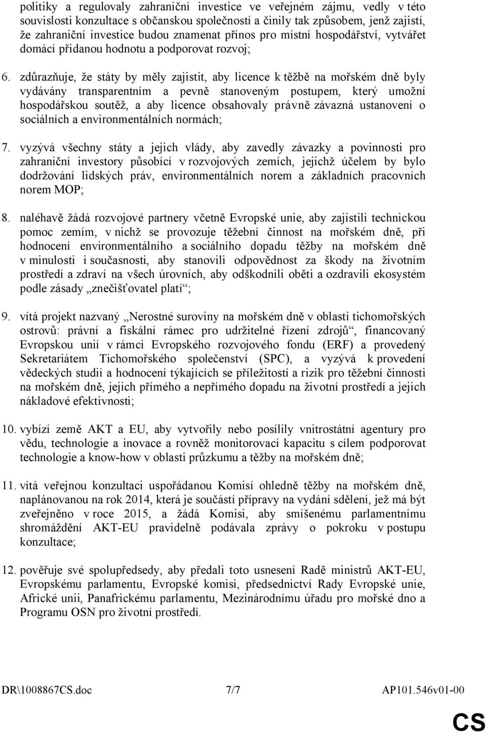 zdůrazňuje, že státy by měly zajistit, aby licence k těžbě na mořském dně byly vydávány transparentním a pevně stanoveným postupem, který umožní hospodářskou soutěž, a aby licence obsahovaly právně