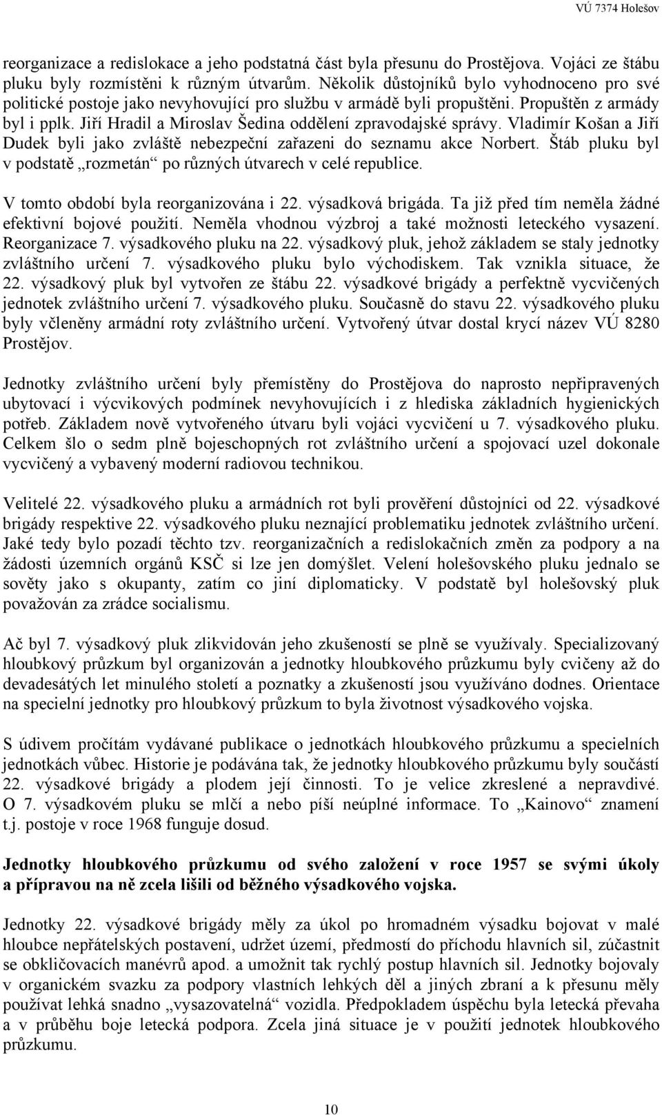 Jiří Hradil a Miroslav Šedina oddělení zpravodajské správy. Vladimír Košan a Jiří Dudek byli jako zvláště nebezpeční zařazeni do seznamu akce Norbert.