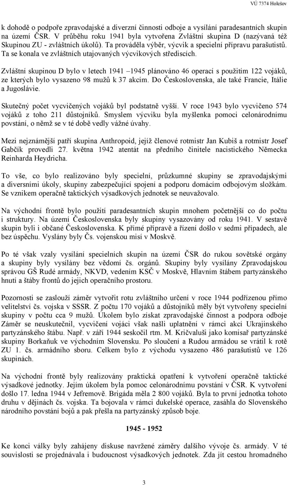 Ta se konala ve zvláštních utajovaných výcvikových střediscích. Zvláštní skupinou D bylo v letech 1941 1945 plánováno 46 operací s použitím 122 vojáků, ze kterých bylo vysazeno 98 mužů k 37 akcím.