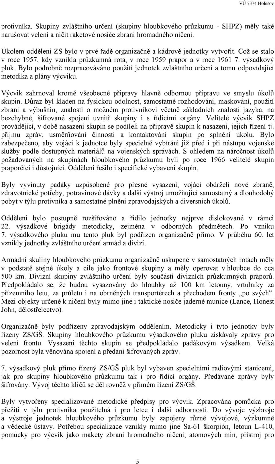 Bylo podrobně rozpracováváno použití jednotek zvláštního určení a tomu odpovídající metodika a plány výcviku. Výcvik zahrnoval kromě všeobecné přípravy hlavně odbornou přípravu ve smyslu úkolů skupin.