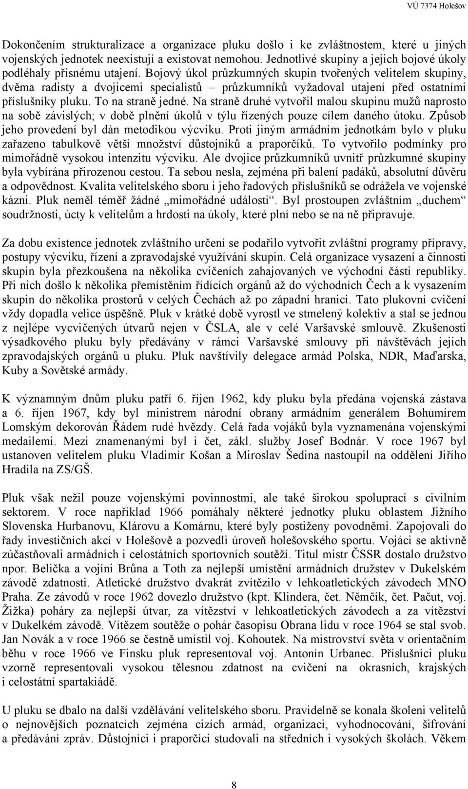 Bojový úkol průzkumných skupin tvořených velitelem skupiny, dvěma radisty a dvojicemi specialistů průzkumníků vyžadoval utajení před ostatními příslušníky pluku. To na straně jedné.