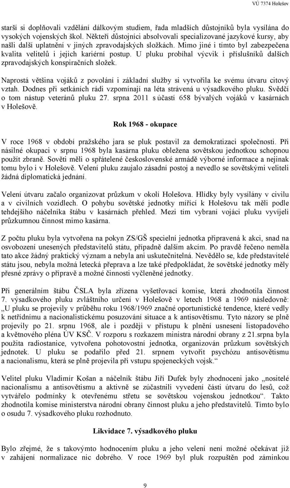 U pluku probíhal výcvik i příslušníků dalších zpravodajských konspiračních složek. Naprostá většina vojáků z povolání i základní služby si vytvořila ke svému útvaru citový vztah.