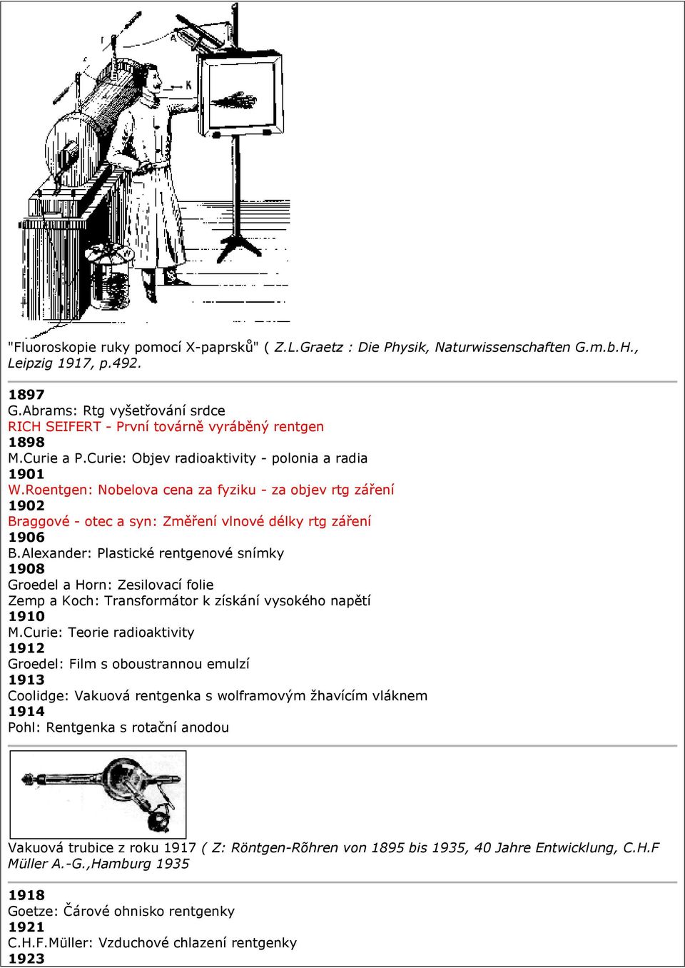 Roentgen: Nobelova cena za fyziku - za objev rtg záření 1902 Braggové - otec a syn: Změření vlnové délky rtg záření 1906 B.