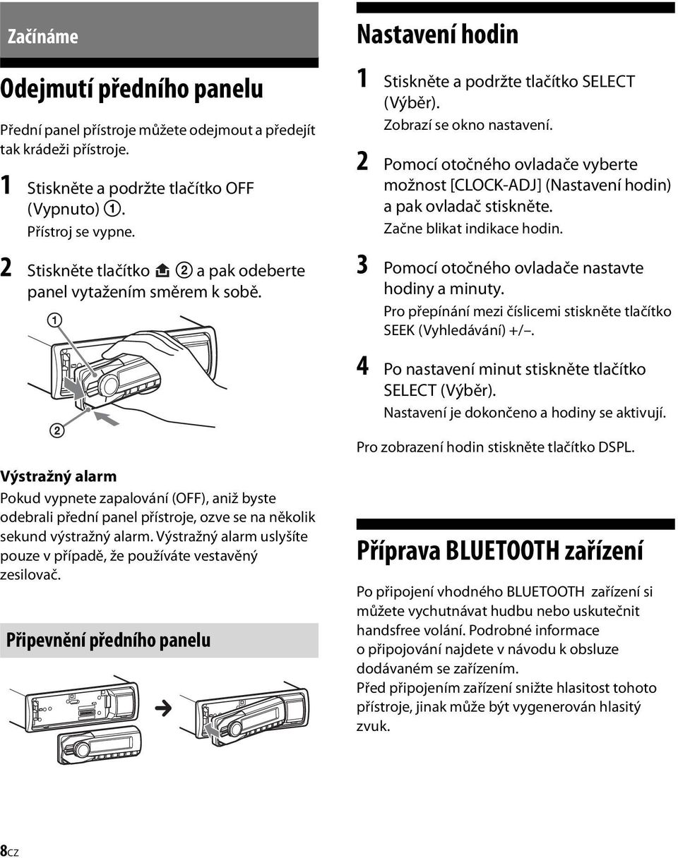 2 Pomocí otočného ovladače vyberte možnost [CLOCK-ADJ] (Nastavení hodin) a pak ovladač stiskněte. Začne blikat indikace hodin. 3 Pomocí otočného ovladače nastavte hodiny a minuty.