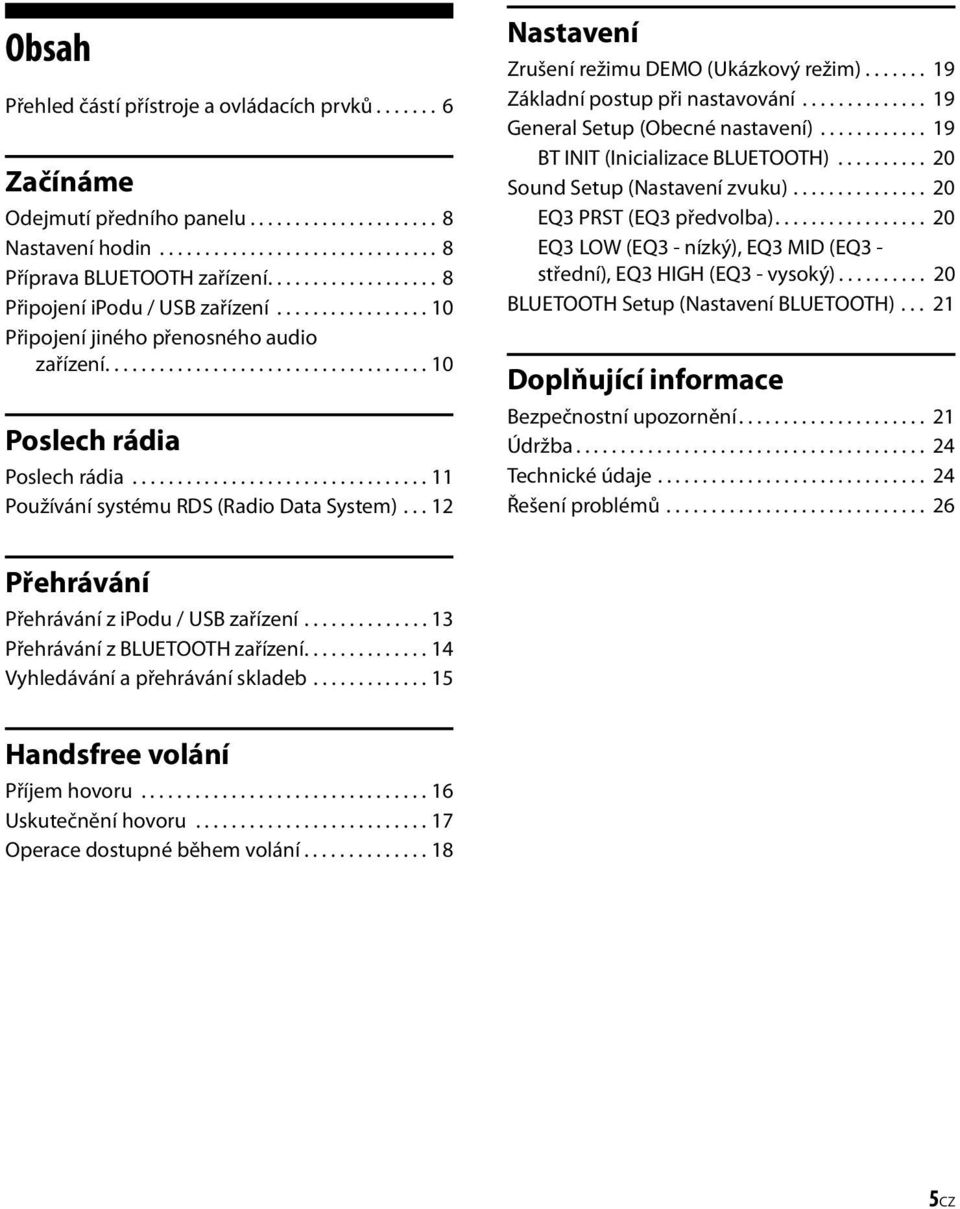 ................................ 11 Používání systému RDS (Radio Data System)... 12 Nastavení Zrušení režimu DEMO (Ukázkový režim)....... 19 Základní postup při nastavování.