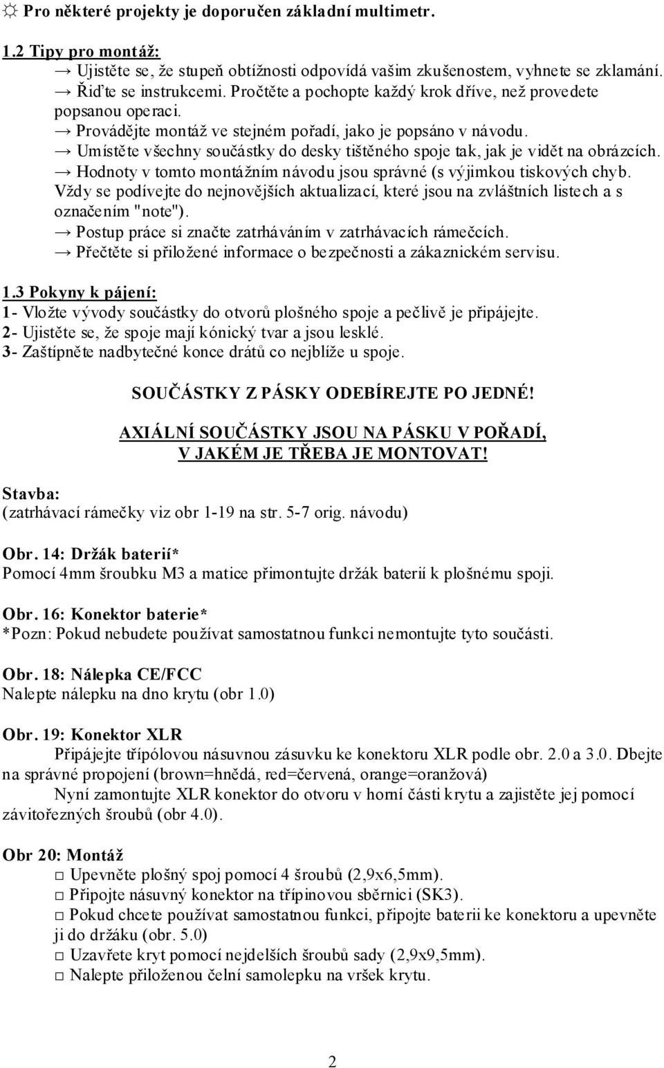 Umístěte všechny součástky do desky tištěného spoje tak, jak je vidět na obrázcích. Hodnoty v tomto montážním návodu jsou správné (s výjimkou tiskových chyb.