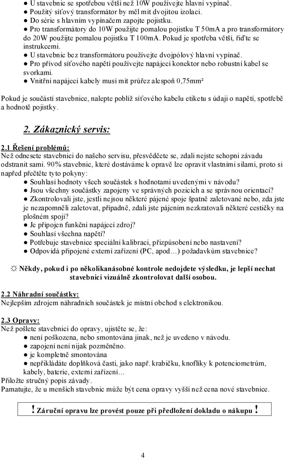 U stavebnic bez transformátoru používejte dvojpólový hlavní vypínač. Pro přívod síťového napětí používejte napájecí konektor nebo robustní kabel se svorkami.