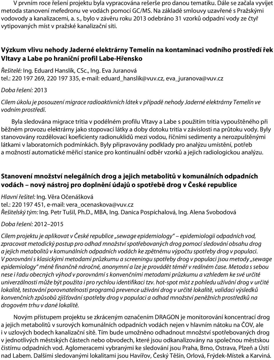 Výzkum vlivu nehody Jaderné elektrárny Temelín na kontaminaci vodního prostředí řek Vltavy a Labe po hraniční profil Labe-Hřensko Řešitelé: Ing. Eduard Hanslík, CSc., Ing. Eva Juranová tel.