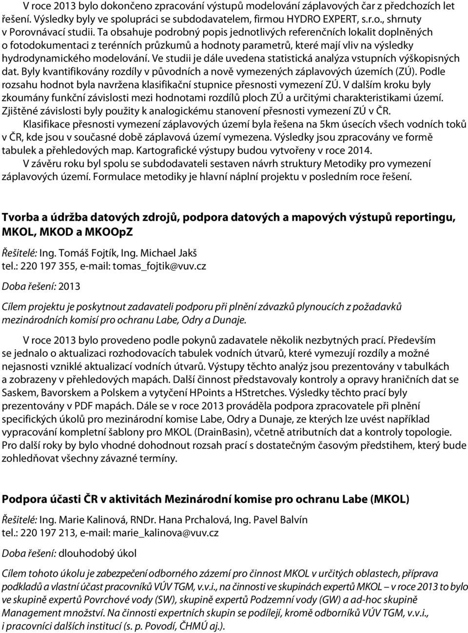 Ve studii je dále uvedena statistická analýza vstupních výškopisných dat. Byly kvantifikovány rozdíly v původních a nově vymezených záplavových územích (ZÚ).