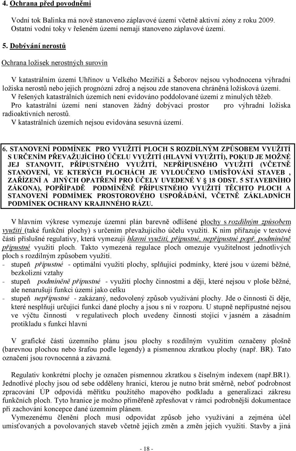 stanovena chráněná ložisková území. V řešených katastrálních územích není evidováno poddolované území z minulých těžeb.