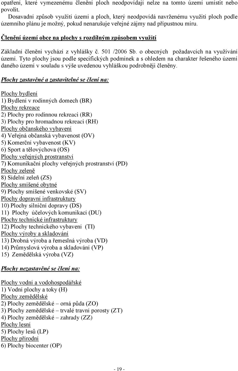 Členění území obce na plochy s rozdílným způsobem využití Základní členění vychází z vyhlášky č. 501 /2006 Sb. o obecných požadavcích na využívání území.