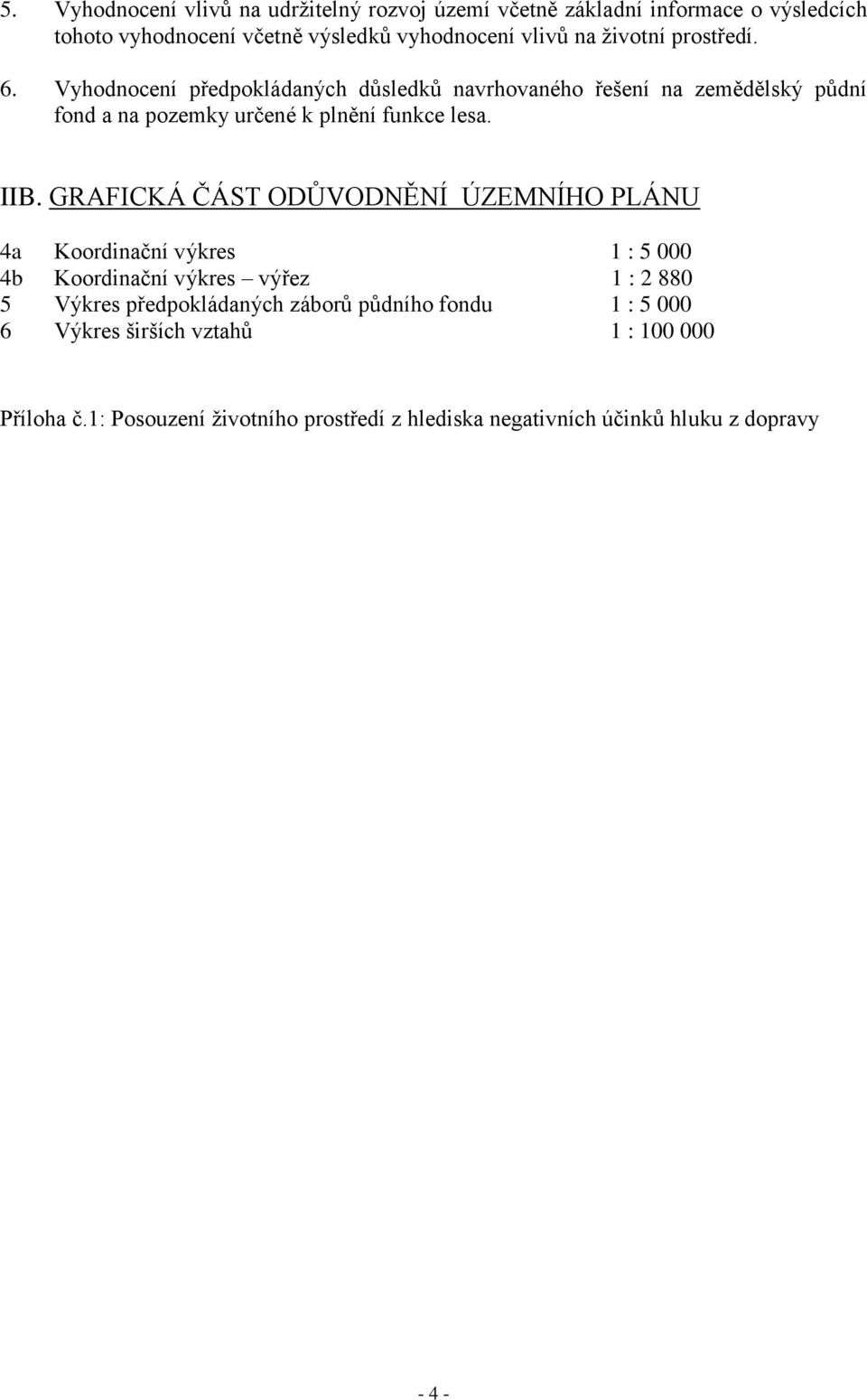 IIB. GRAFICKÁ ČÁST ODŮVODNĚNÍ ÚZEMNÍHO PLÁNU 4a Koordinační výkres 1 : 5 000 4b Koordinační výkres výřez 1 : 2 880 5 Výkres předpokládaných záborů