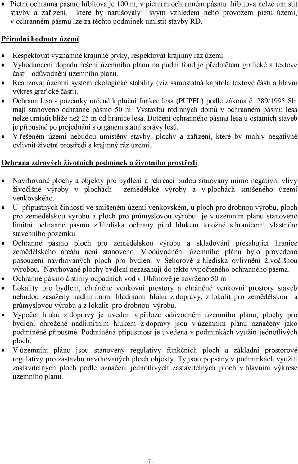 Vyhodnocení dopadu řešení územního plánu na půdní fond je předmětem grafické a textové části odůvodnění územního plánu.