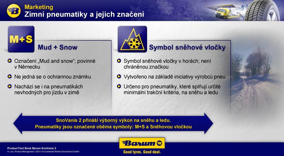 Vytvořeno na základě iniciativy výrobců pneu Určeno pro pneumatiky, které splňují určité minimální trakční kritéria,