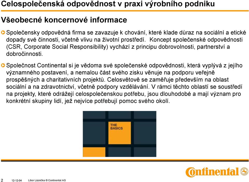 Společnost Continental si je vědoma své společenské odpovědnosti, která vyplývá z jejího významného postavení, a nemalou část svého zisku věnuje na podporu veřejně prospěšných a charitativních