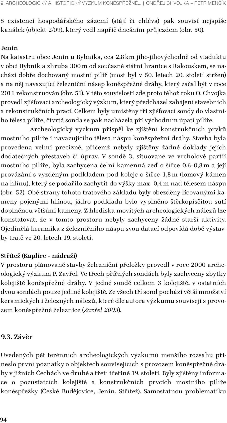 Jenín Na katastru obce Jenín u Rybníka, cca 2,8 km jiho-jihovýchodně od viaduktu v obci Rybník a zhruba 300 m od současné státní hranice s Rakouskem, se nachází dobře dochovaný mostní pilíř (most byl