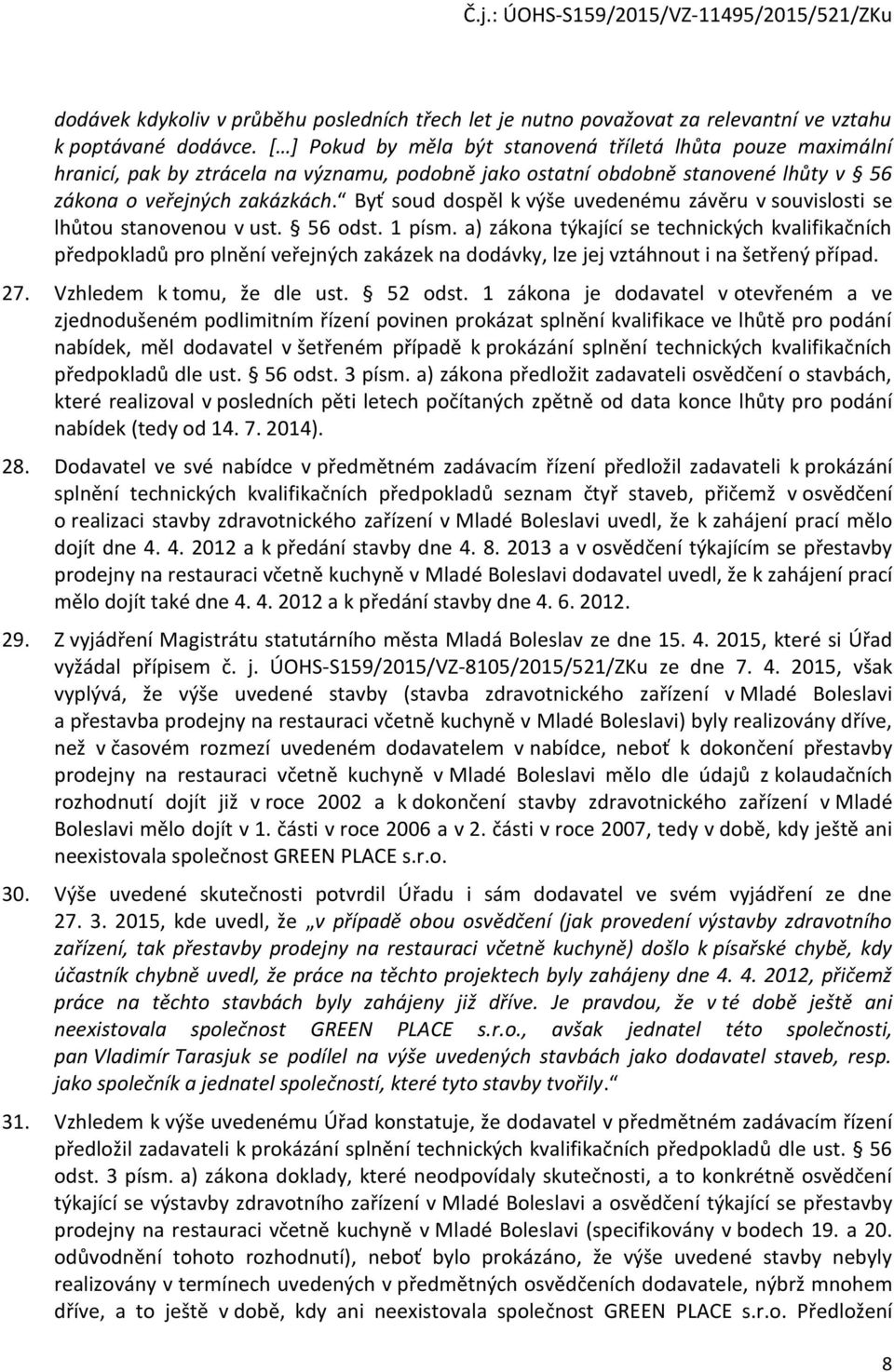 Byť soud dospěl k výše uvedenému závěru v souvislosti se lhůtou stanovenou v ust. 56 odst. 1 písm.