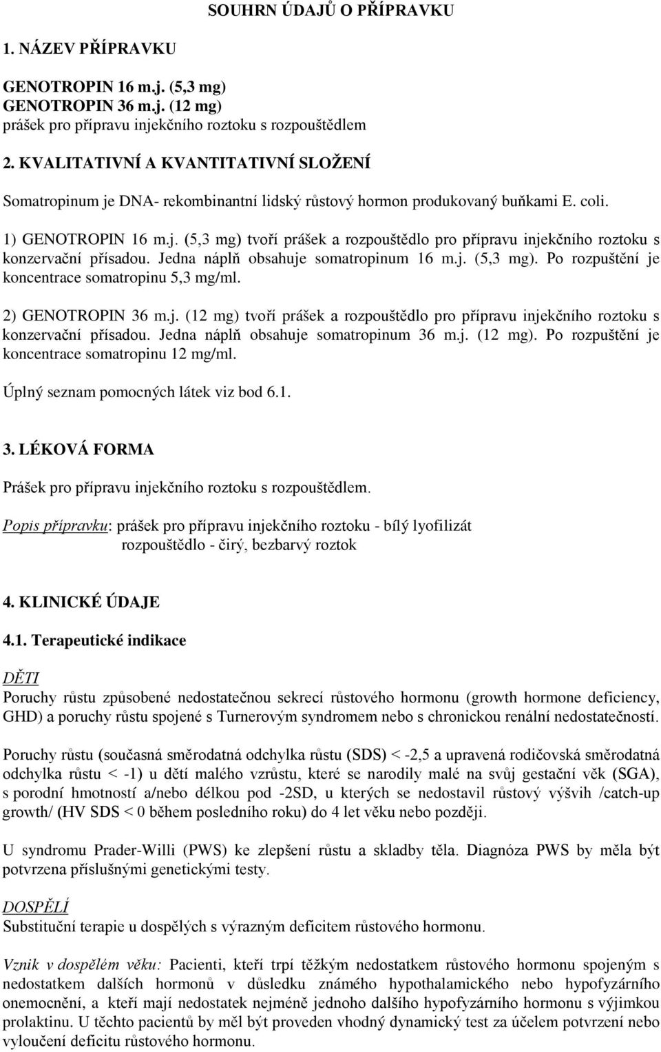 Jedna náplň obsahuje somatropinum 16 m.j. (5,3 mg). Po rozpuštění je koncentrace somatropinu 5,3 mg/ml. 2) GENOTROPIN 36 m.j. (12 mg) tvoří prášek a rozpouštědlo pro přípravu injekčního roztoku s konzervační přísadou.