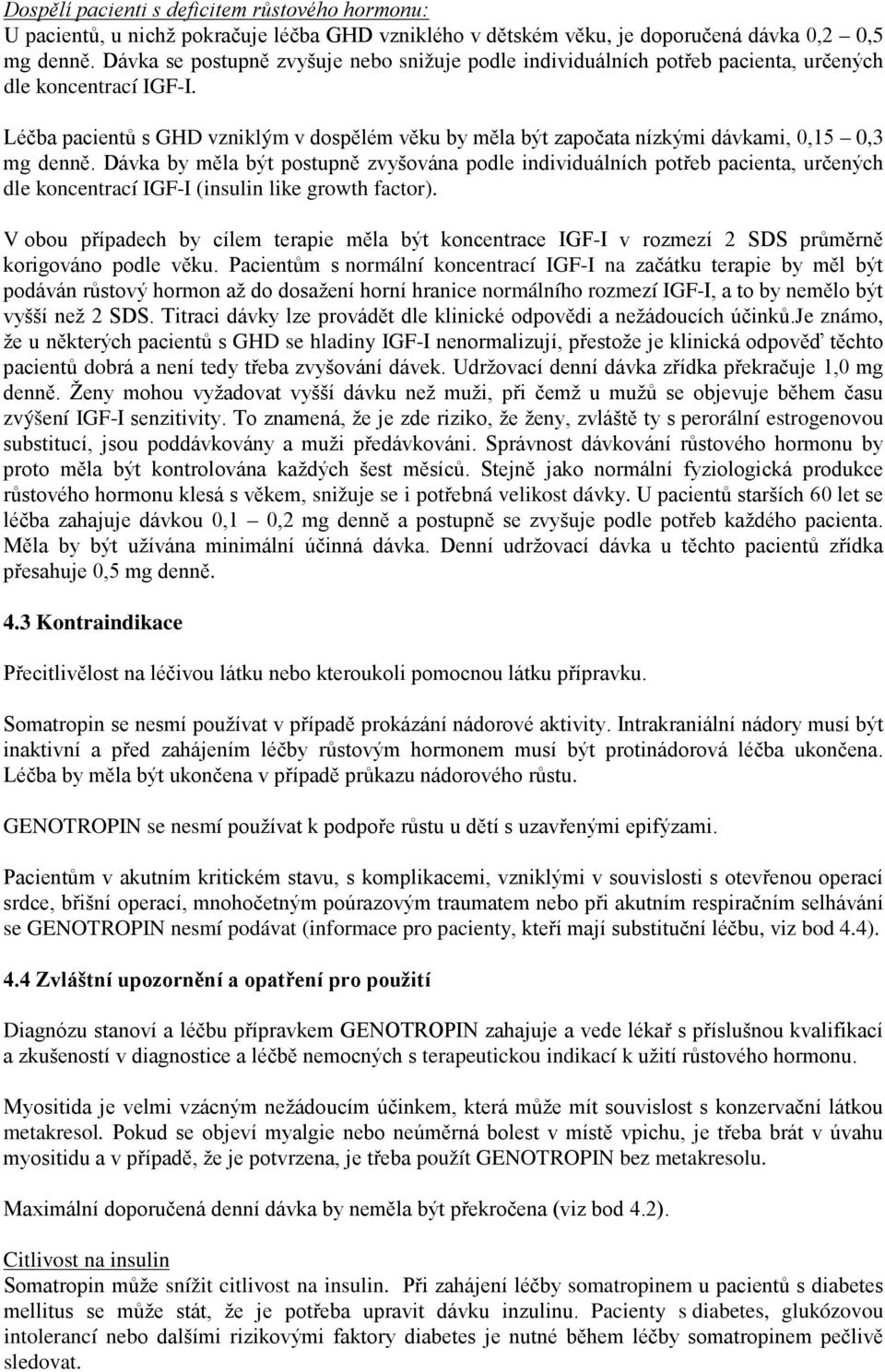 Léčba pacientů s GHD vzniklým v dospělém věku by měla být započata nízkými dávkami, 0,15 0,3 mg denně.