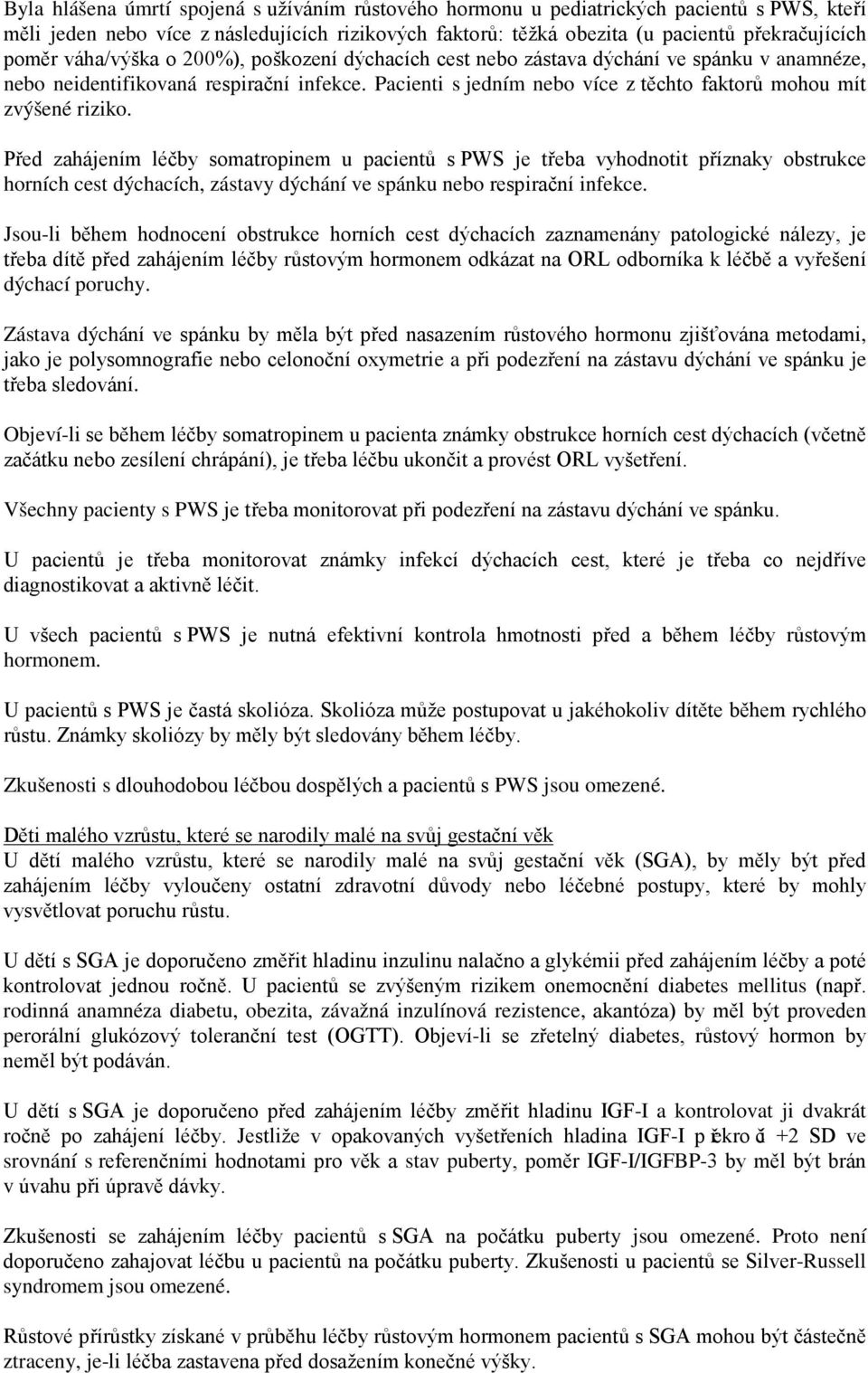 Před zahájením léčby somatropinem u pacientů s PWS je třeba vyhodnotit příznaky obstrukce horních cest dýchacích, zástavy dýchání ve spánku nebo respirační infekce.