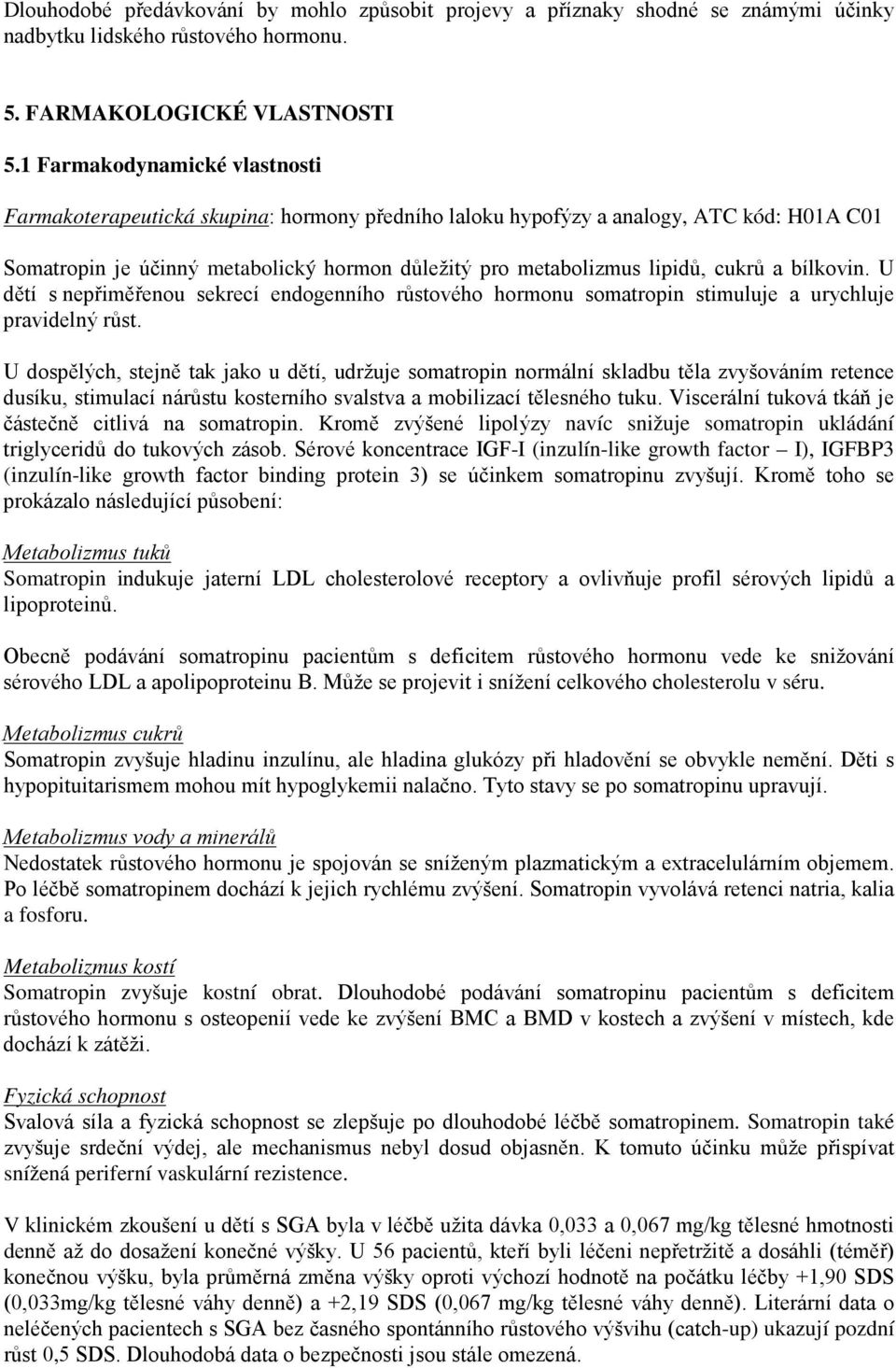 cukrů a bílkovin. U dětí s nepřiměřenou sekrecí endogenního růstového hormonu somatropin stimuluje a urychluje pravidelný růst.