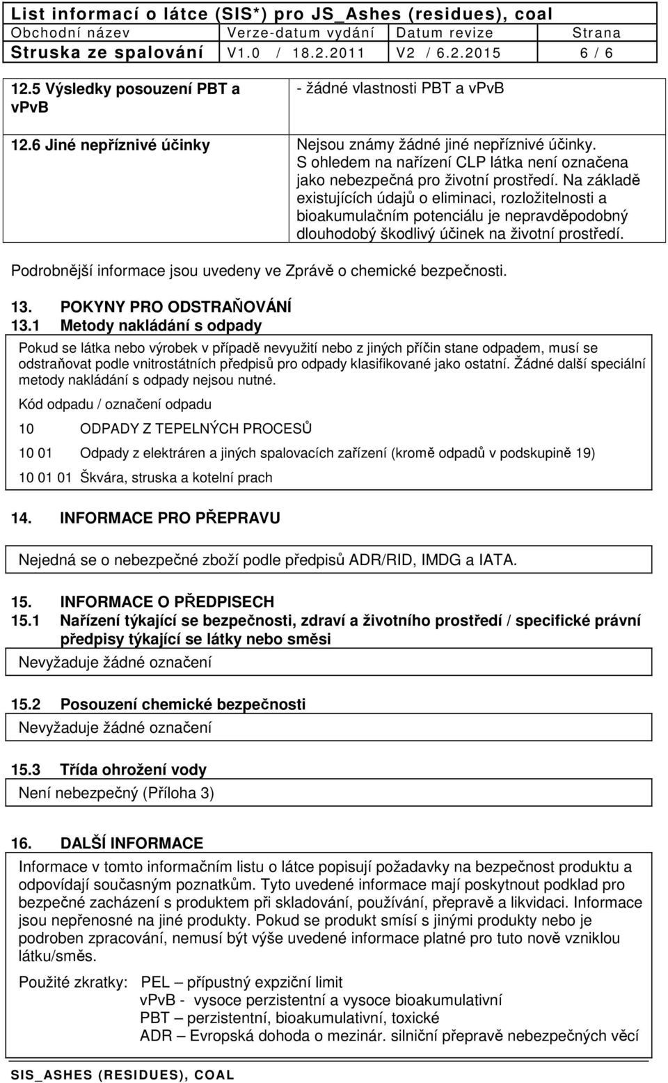 Na základě existujících údajů o eliminaci, rozložitelnosti a bioakumulačním potenciálu je nepravděpodobný dlouhodobý škodlivý účinek na životní prostředí.