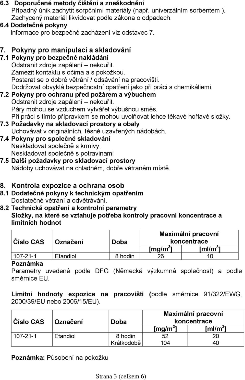 Zamezit kontaktu s očima a s pokožkou. Postarat se o dobré větrání / odsávání na pracovišti. Dodržovat obvyklá bezpečnostní opatření jako při práci s chemikáliemi. 7.