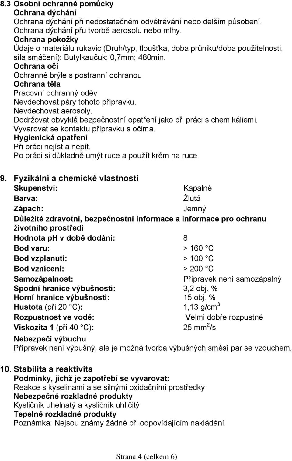 Ochrana očí Ochranné brýle s postranní ochranou Ochrana těla Pracovní ochranný oděv Nevdechovat páry tohoto přípravku. Nevdechovat aerosoly.