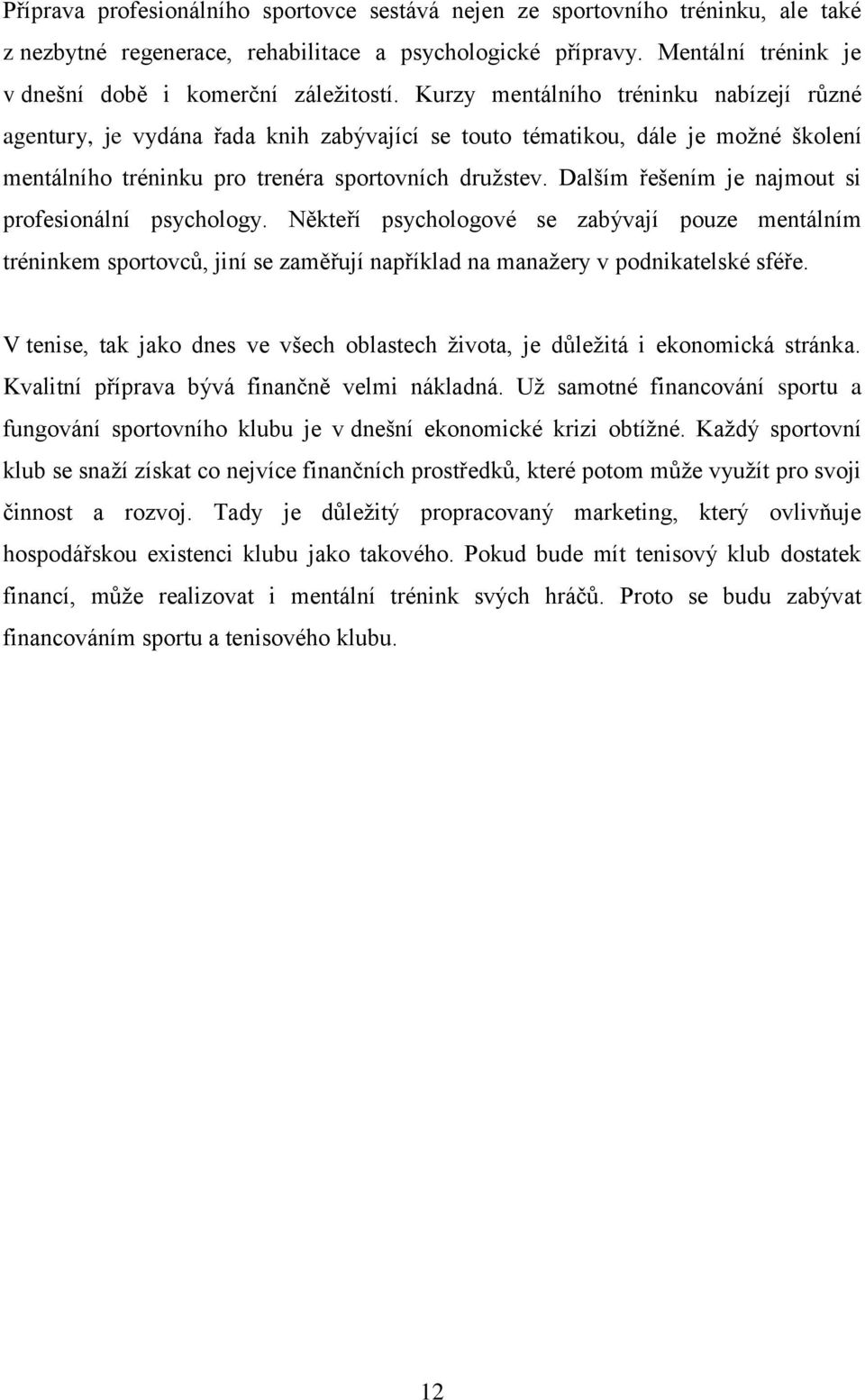 Kurzy mentálního tréninku nabízejí různé agentury, je vydána řada knih zabývající se touto tématikou, dále je možné školení mentálního tréninku pro trenéra sportovních družstev.