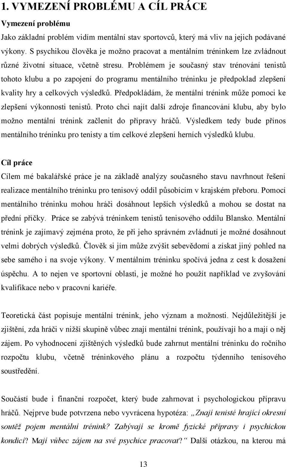 Problémem je současný stav trénování tenistů tohoto klubu a po zapojení do programu mentálního tréninku je předpoklad zlepšení kvality hry a celkových výsledků.