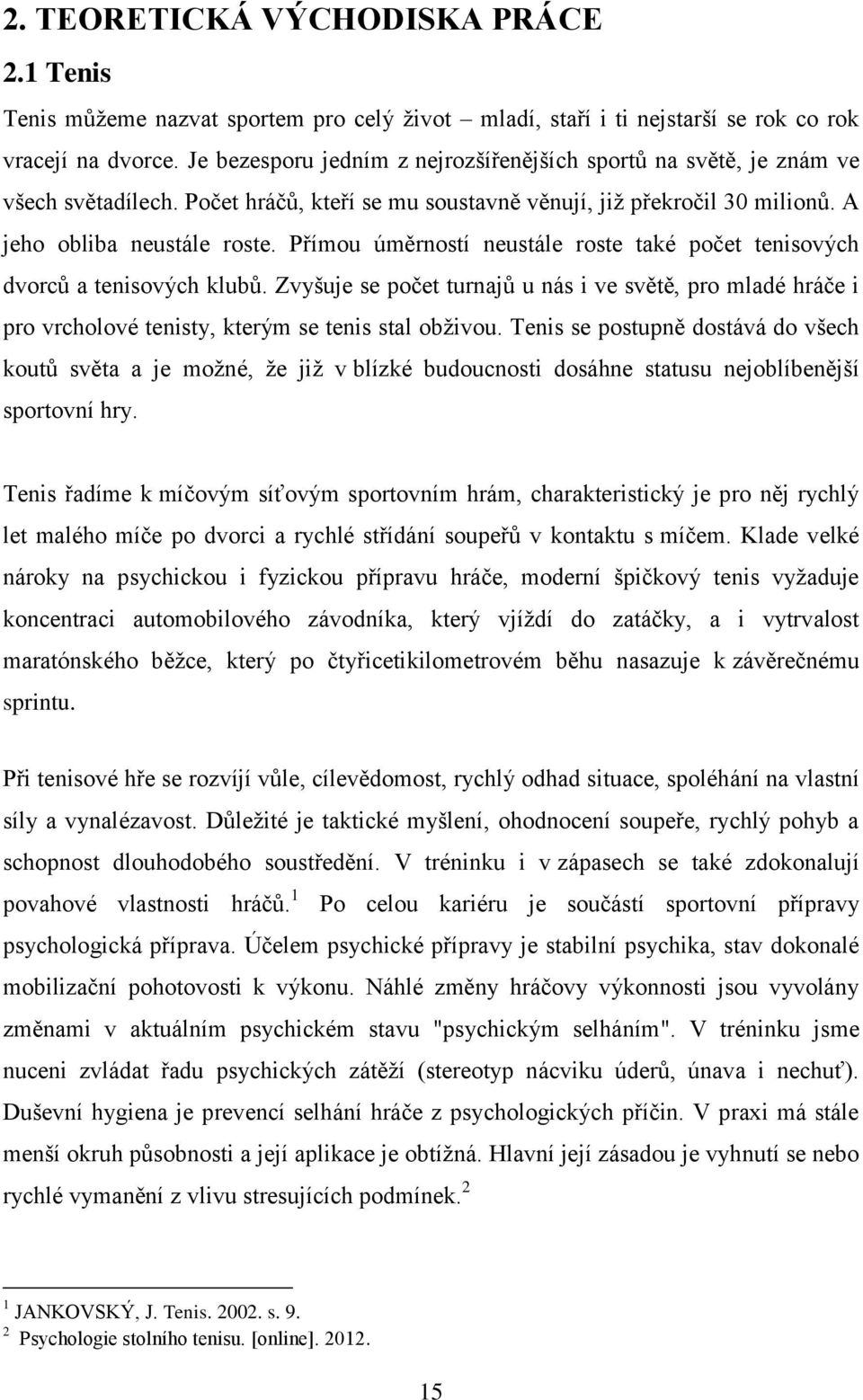 Přímou úměrností neustále roste také počet tenisových dvorců a tenisových klubů. Zvyšuje se počet turnajů u nás i ve světě, pro mladé hráče i pro vrcholové tenisty, kterým se tenis stal obživou.