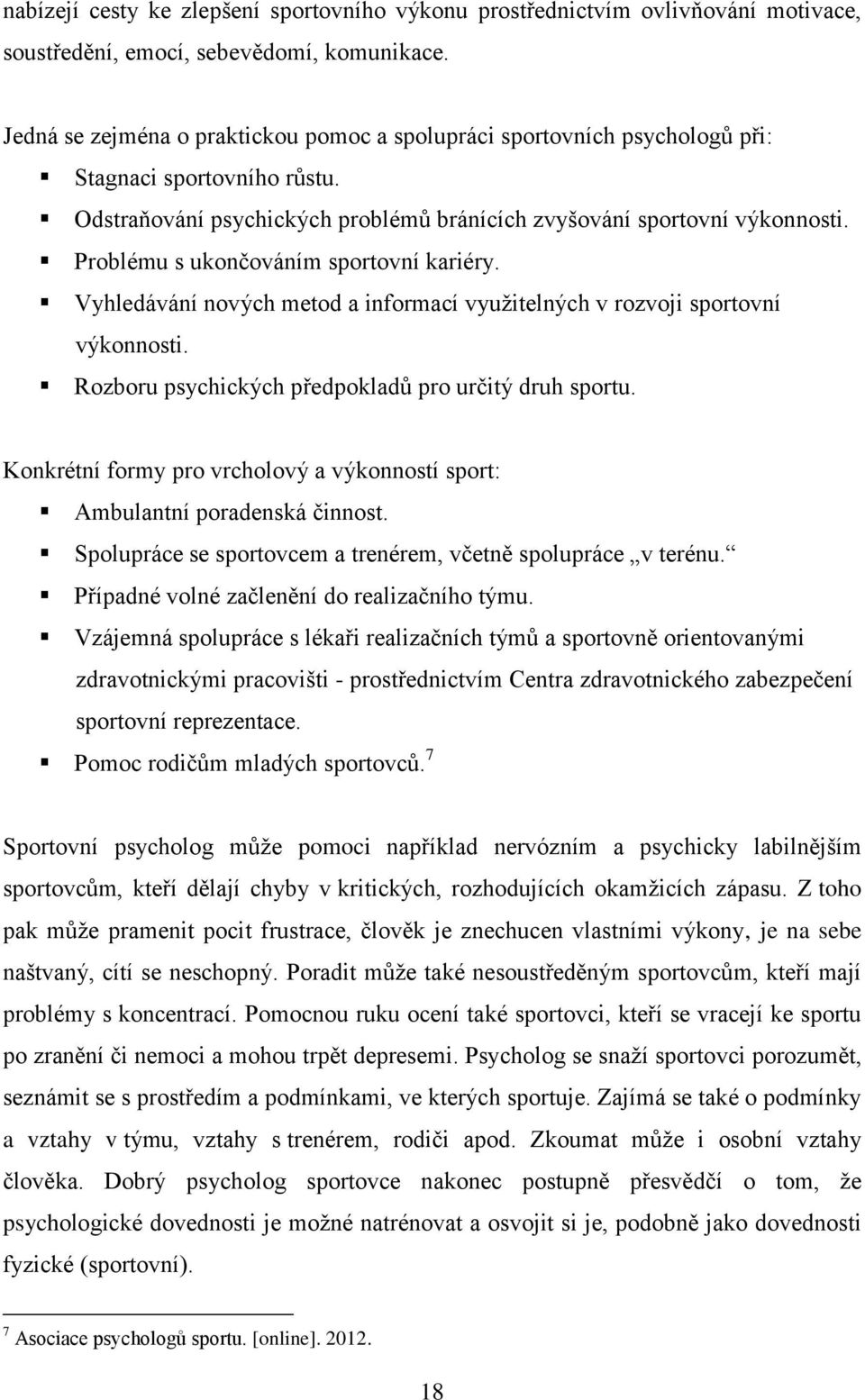 Problému s ukončováním sportovní kariéry. Vyhledávání nových metod a informací využitelných v rozvoji sportovní výkonnosti. Rozboru psychických předpokladů pro určitý druh sportu.