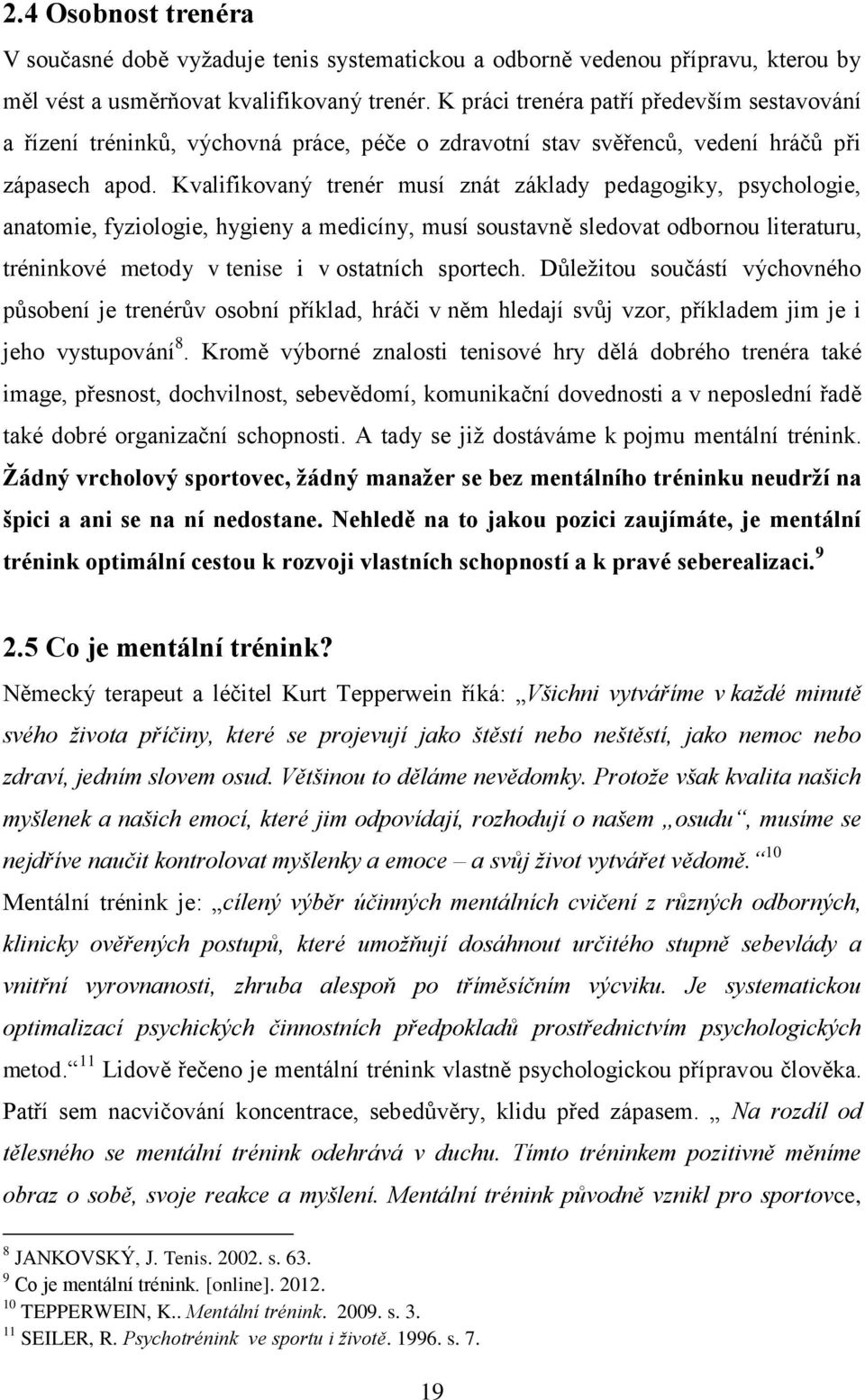 Kvalifikovaný trenér musí znát základy pedagogiky, psychologie, anatomie, fyziologie, hygieny a medicíny, musí soustavně sledovat odbornou literaturu, tréninkové metody v tenise i v ostatních